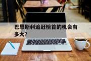 开元棋牌在线入口-巴恩斯利追赶榜首的机会有多大？的简单介绍