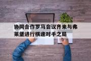 开元官方下载-协同合作罗马会议齐来与弗莱堡进行棋逢对手之局