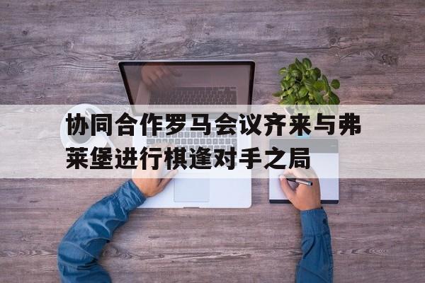 协同合作罗马会议齐来与弗莱堡进行棋逢对手之局
